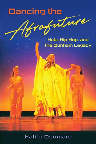 Dancing the Afrofuture: Hula, Hip-Hop, and the Dunham Legacy by Halifu Osumare