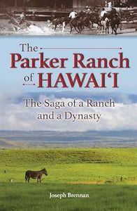 The Parker Ranch of Hawaii: A Saga of a Ranch and a Dynasty by Joseph Brennan