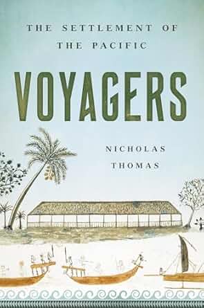 Voyagers The Settlement of the Pacific by Nicholas Thomas