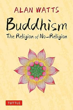 Buddhism: The Religion of No-Religion by Alan Watts