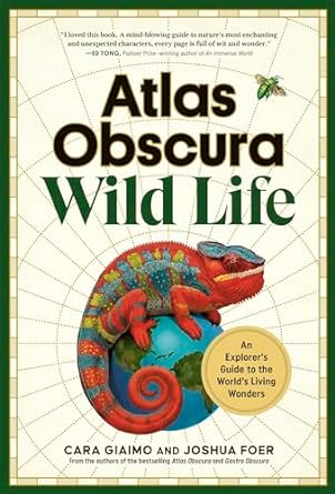 Atlas Obscura Wildlife: An Explorer's Guide to the World's Living Things by Cara Giaimo and Joshua Foer