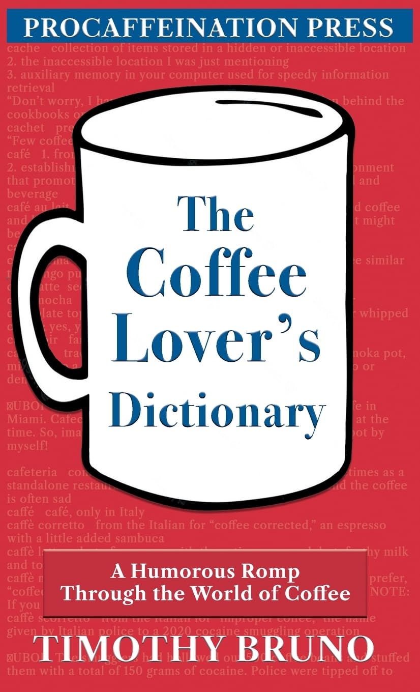The Coffee Lover's Dictionary: A Humorous Romp Through the World of Coffee by Timothy Bruno