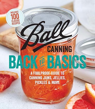 Ball Canning Back to Basics: A Fool Proof Guide to Canning Jams, Jellies, Pickles, and More