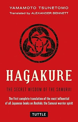 Hagakure: The Secret Wisdom of the Samurai by Yamamoto Tsunetomo (translated by Alexander Bennett)