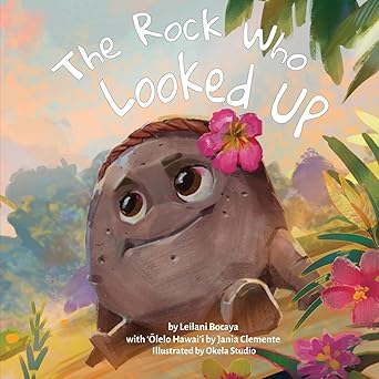 The Rock Who Looked Up (With Olelo Hawai'i) by Leilani Barraca-Bocaya
