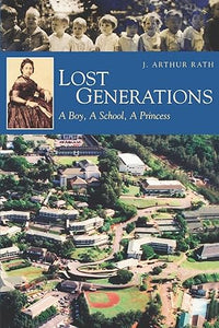 Lost Generations: A Boy, a School, a Princess by J. Arthur Rath III