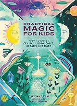 Practical Magic for Kids: Your Guide to Crystals, Horoscopes, Dreams, and More by Nikki Van De Car