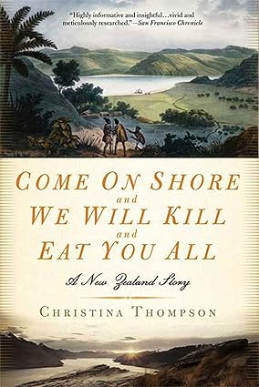 Come on Shore and We Will Kill and Eat You: A New Zealand Story by Christina Thompson