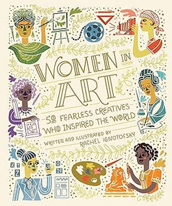 Women in Art: 50 Fearless Creatives Who Inspired the World by Rachel Ignotofsky