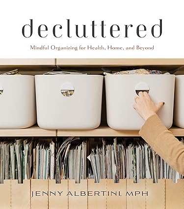Decluttered: Mindful Organizig for Health, Home, and Beyond by Jenny Albertini, MPH