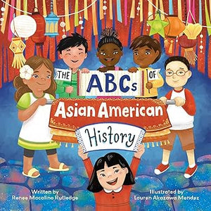 The ABC's of Asian American History by Renee Macalino and Lauren Akazawa Mendez