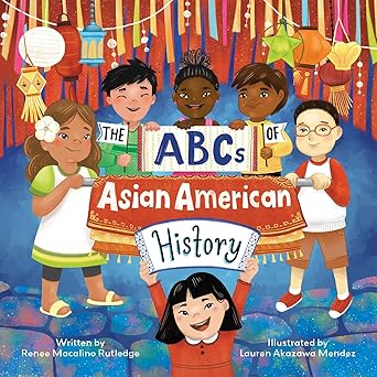 The ABC's of Asian American History by Renee Macalino and Lauren Akazawa Mendez