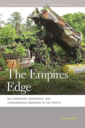 The Empires' Edge: Militarization, Resistance, and Transcending Hegemony in the Pacific by Sasha Davis