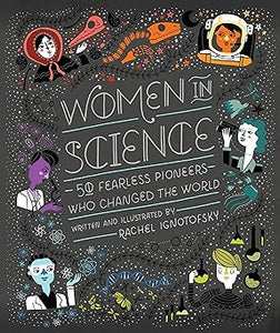 Women in Science: 50 Fearless Pioneers Who Changed the World by Rachel Ignotofsky