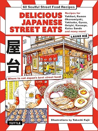 Delicious Japanese Street Eats: 60 Soulful Street Food Recipes by Laure Kie and Takashi Fujii