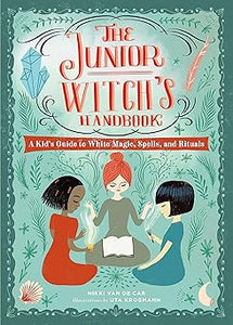 The Junior Witches Handbook: A Kid's Guide to White Magic, Spells, and Rituals by Nikki Van De Car and Uta Krogmann