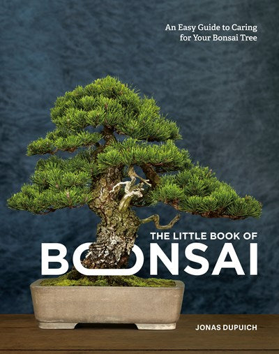 Little Book of Bonsai:  An Easy Guide to Caring for Your Bonsai Tree by Jonas Dupuich
