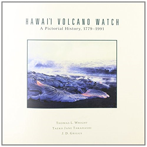 Hawai'i Volcano Watch: A Pictorial History, 1779-1991 by Thomas L. Wright, Taeko Jane Takahashi, J.D. Griggs