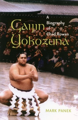 Gaijin Yokozuna: A Biography of Chad Rowan by Mark Panek (Hardcover)