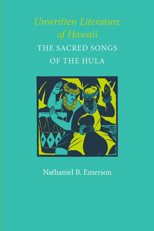Unwritten Literature of Hawaii: The Sacred Songs of Hula by Natheniel B. Emerson