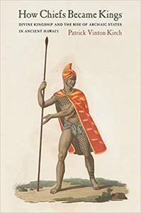 How Chiefs Became Kings (Hardcover): Divine Kingship And The Rise Of Archaic States In Ancient Hawai'I by Patrick Vinton Kirch