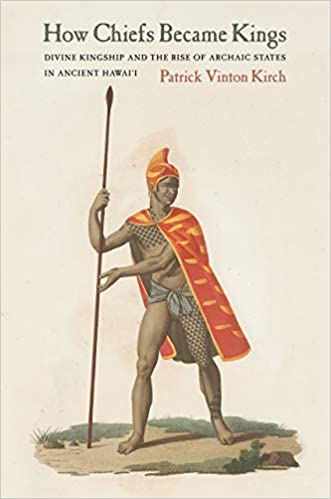 How Chiefs Became Kings (Hardcover): Divine Kingship And The Rise Of Archaic States In Ancient Hawai'I by Patrick Vinton Kirch