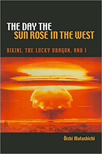 The Day the Sun Rose in the West: Bikini, The Lucky Dragon, and I by Oshi Matashichi