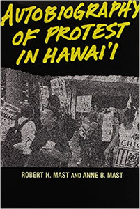 Autobiography of Protest in Hawaii by Robert H. Mast and Anne B. Mast
