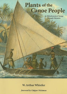 Plants of the Canoe People: An Ethnobotanical Voyage through Polynesia by W. Arthur Whistler