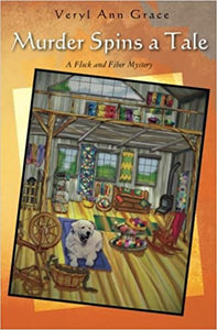 Murder Spins a Tale: A Flock and Fiber Mystery by Veryl Ann Grace