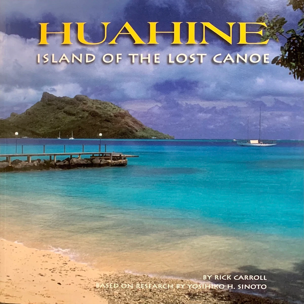 Huahine Island Of The Lost Canoe by Rick Carroll based on research by Yoshiko H. Sinoto